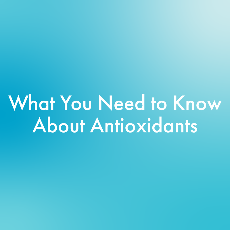 What You Need to Know About Antioxidants